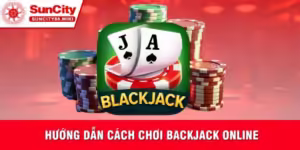 Blackjack Online Suncity - Hướng Dẫn Cách Chơi Chuẩn Chỉnh